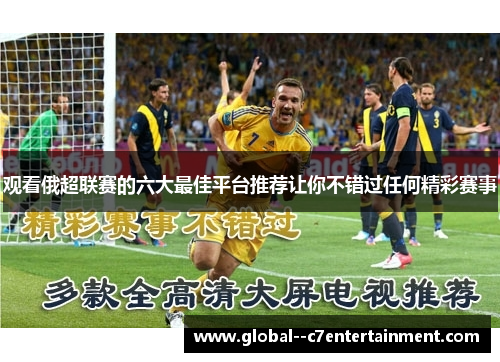 观看俄超联赛的六大最佳平台推荐让你不错过任何精彩赛事