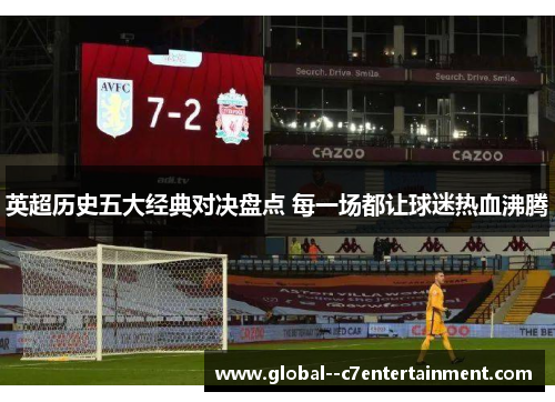 英超历史五大经典对决盘点 每一场都让球迷热血沸腾 英超历史五大经典对决盘点 每一场都让球迷热血沸腾