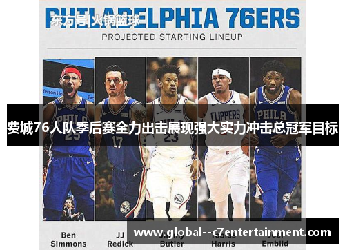 费城76人队季后赛全力出击展现强大实力冲击总冠军目标 费城76人队季后赛全力出击展现强大实力冲击总冠军目标
