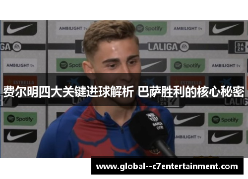 费尔明四大关键进球解析 巴萨胜利的核心秘密