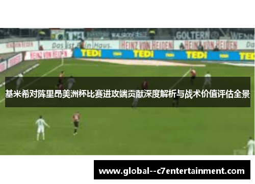 基米希对阵里昂美洲杯比赛进攻端贡献深度解析与战术价值评估全景