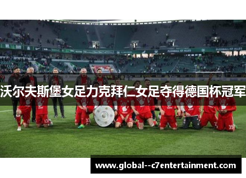 沃尔夫斯堡女足力克拜仁女足夺得德国杯冠军 沃尔夫斯堡女足力克拜仁女足夺得德国杯冠军
