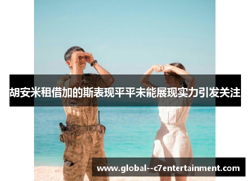 胡安米租借加的斯表现平平未能展现实力引发关注 胡安米租借加的斯表现平平未能展现实力引发关注