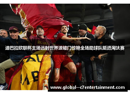 迪巴拉欧联杯主场远射世界波破门惊艳全场助球队挺进淘汰赛
