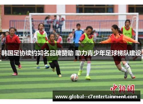 韩国足协续约知名品牌赞助 助力青少年足球梯队建设