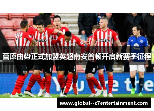 菅原由势正式加盟英超南安普顿开启新赛季征程